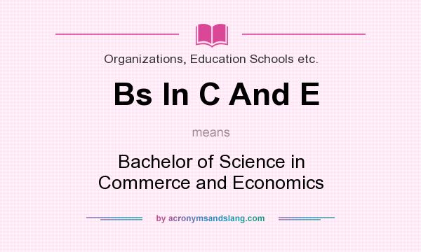 What does Bs In C And E mean? It stands for Bachelor of Science in Commerce and Economics