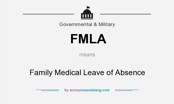 What does FMLA mean? It stands for Family Medical Leave of Absence