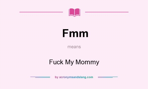 What does Fmm mean? It stands for Fuck My Mommy