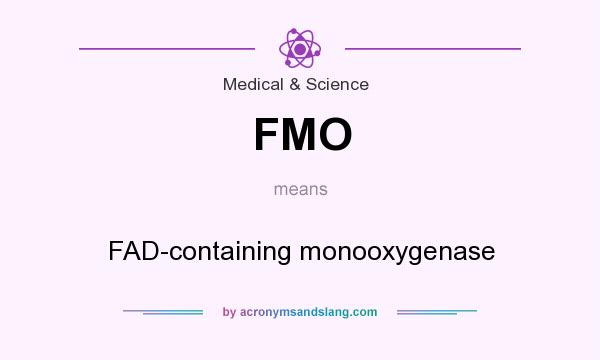 What does FMO mean? It stands for FAD-containing monooxygenase