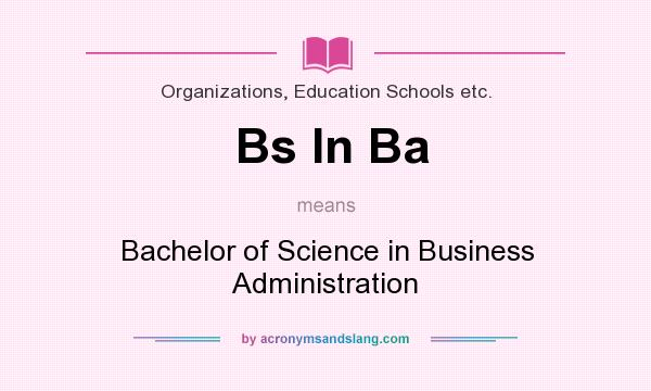 What does Bs In Ba mean? It stands for Bachelor of Science in Business Administration