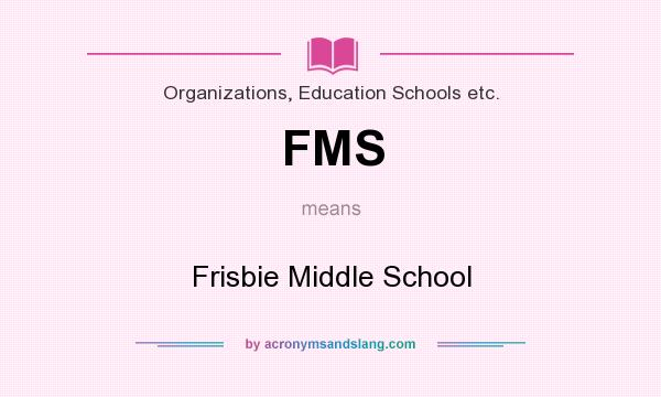 What does FMS mean? It stands for Frisbie Middle School