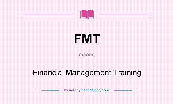 What does FMT mean? It stands for Financial Management Training