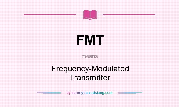 What does FMT mean? It stands for Frequency-Modulated Transmitter
