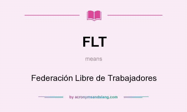 What does FLT mean? It stands for Federación Libre de Trabajadores