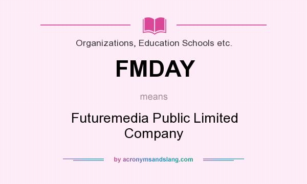What does FMDAY mean? It stands for Futuremedia Public Limited Company