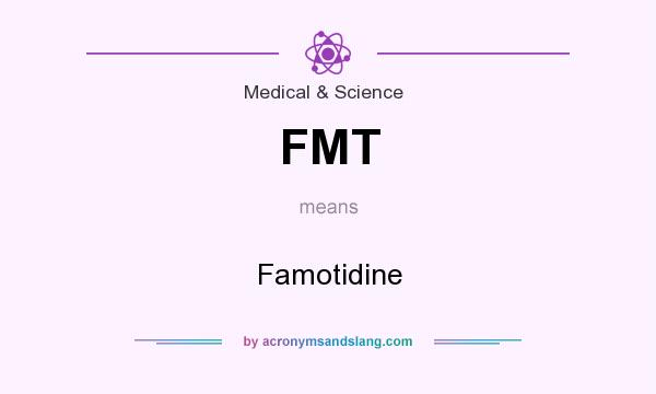 What does FMT mean? It stands for Famotidine