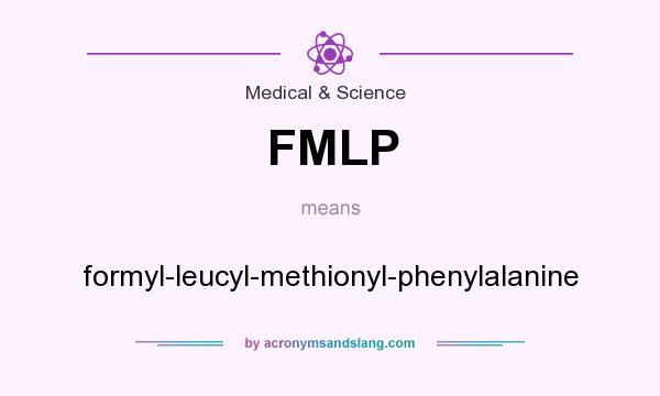 What does FMLP mean? It stands for formyl-leucyl-methionyl-phenylalanine