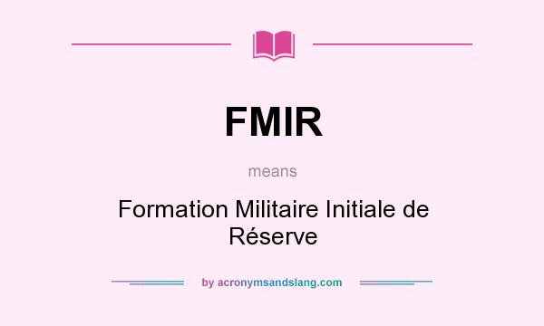 What does FMIR mean? It stands for Formation Militaire Initiale de Réserve