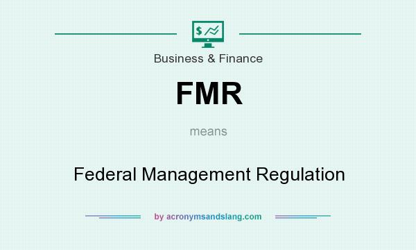 What does FMR mean? It stands for Federal Management Regulation