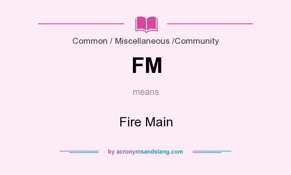 What does FM mean? It stands for Fire Main