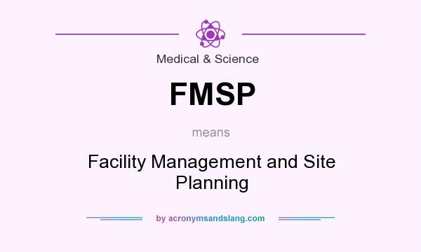 What does FMSP mean? It stands for Facility Management and Site Planning