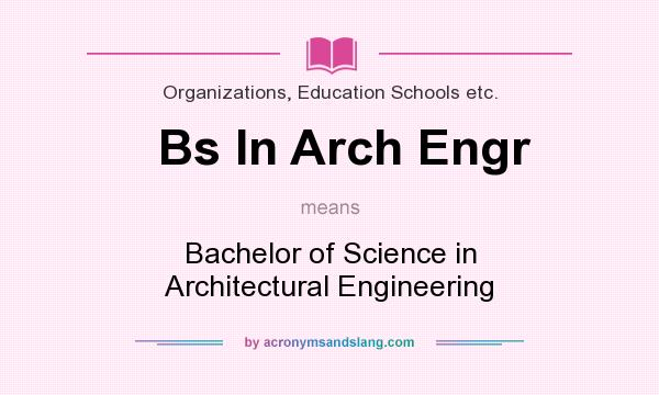 What does Bs In Arch Engr mean? It stands for Bachelor of Science in Architectural Engineering