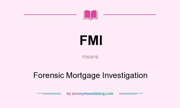 What does FMI mean? It stands for Forensic Mortgage Investigation