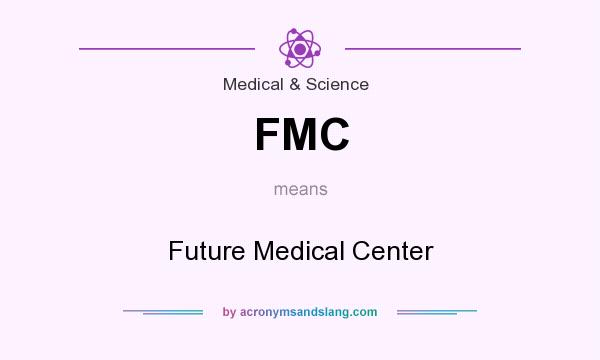 What does FMC mean? It stands for Future Medical Center