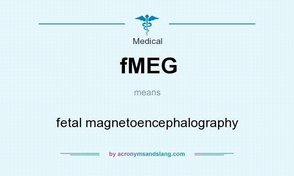 What does fMEG mean? It stands for fetal magnetoencephalography