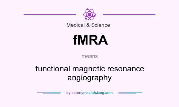 What does fMRA mean? It stands for functional magnetic resonance angiography