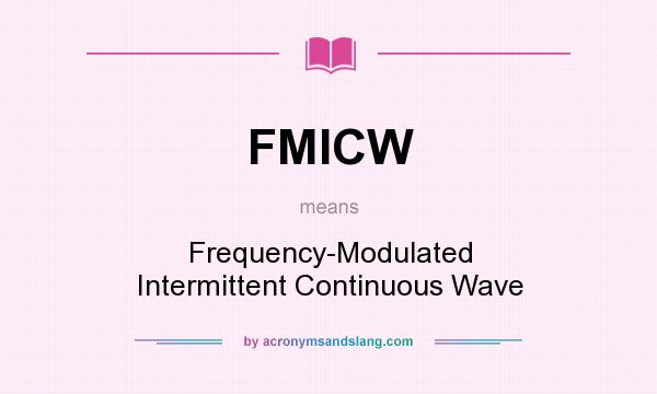What does FMICW mean? It stands for Frequency-Modulated Intermittent Continuous Wave