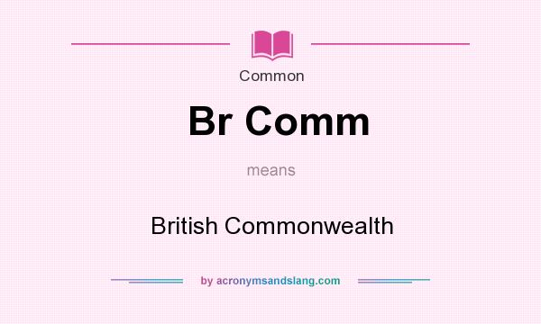 What does Br Comm mean? It stands for British Commonwealth
