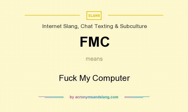 What does FMC mean? It stands for Fuck My Computer