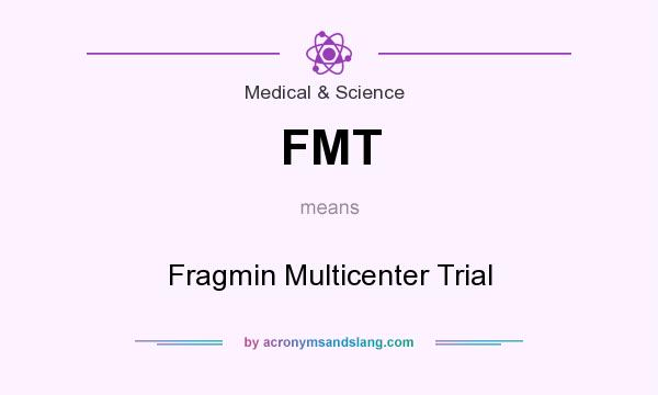 What does FMT mean? It stands for Fragmin Multicenter Trial