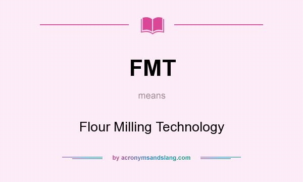 What does FMT mean? It stands for Flour Milling Technology
