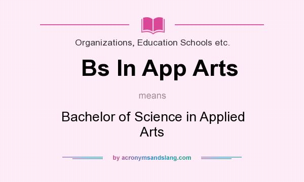 What does Bs In App Arts mean? It stands for Bachelor of Science in Applied Arts