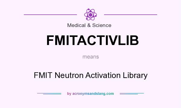 What does FMITACTIVLIB mean? It stands for FMIT Neutron Activation Library