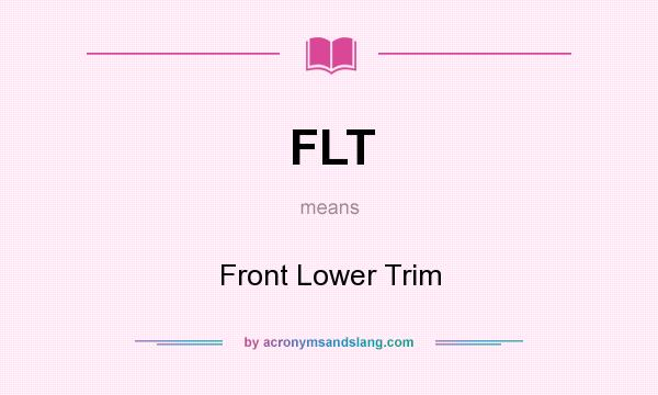 What does FLT mean? It stands for Front Lower Trim