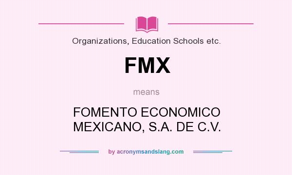 What does FMX mean? It stands for FOMENTO ECONOMICO MEXICANO, S.A. DE C.V.