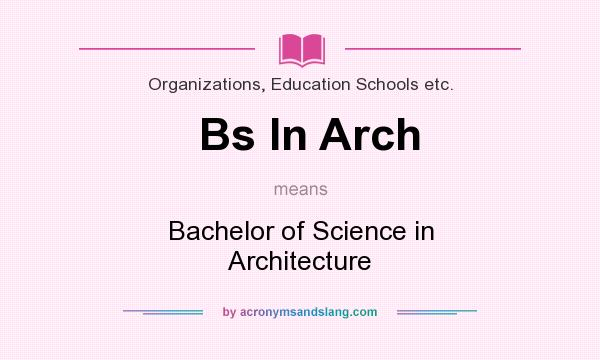 What does Bs In Arch mean? It stands for Bachelor of Science in Architecture