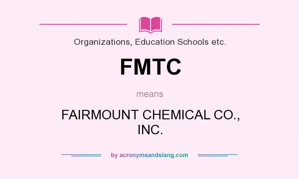 What does FMTC mean? It stands for FAIRMOUNT CHEMICAL CO., INC.