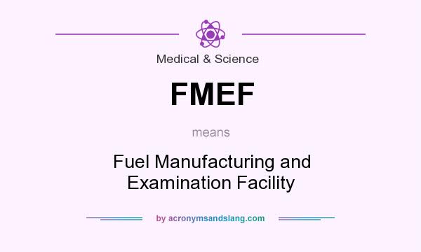 What does FMEF mean? It stands for Fuel Manufacturing and Examination Facility