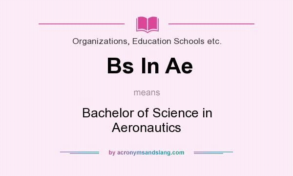 What does Bs In Ae mean? It stands for Bachelor of Science in Aeronautics