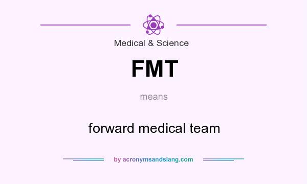 What does FMT mean? It stands for forward medical team