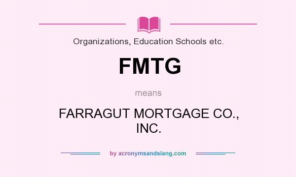 What does FMTG mean? It stands for FARRAGUT MORTGAGE CO., INC.