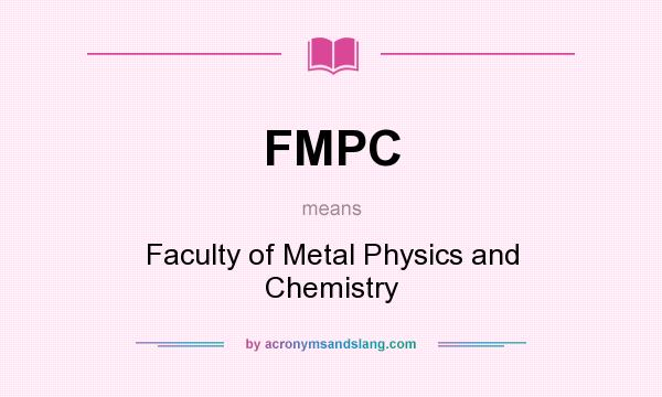 What does FMPC mean? It stands for Faculty of Metal Physics and Chemistry