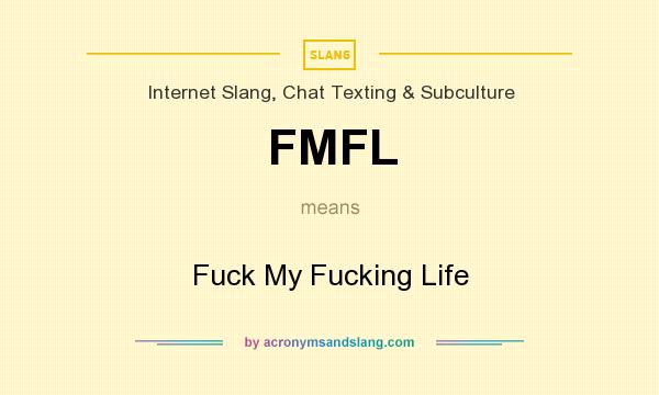 What does FMFL mean? It stands for Fuck My Fucking Life