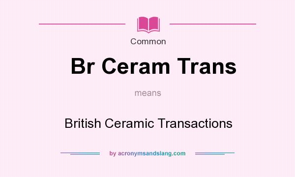 What does Br Ceram Trans mean? It stands for British Ceramic Transactions