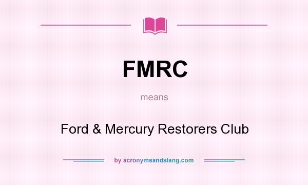 What does FMRC mean? It stands for Ford & Mercury Restorers Club