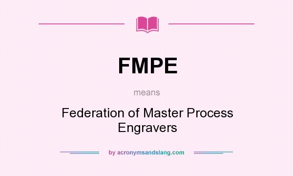 What does FMPE mean? It stands for Federation of Master Process Engravers
