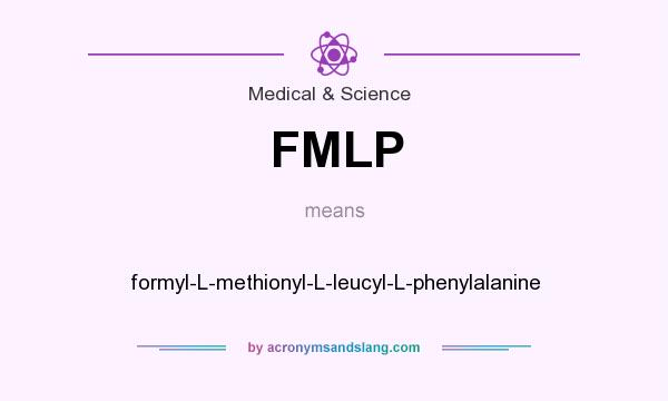 What does FMLP mean? It stands for formyl-L-methionyl-L-leucyl-L-phenylalanine