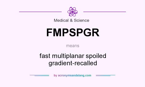 What does FMPSPGR mean? It stands for fast multiplanar spoiled gradient-recalled