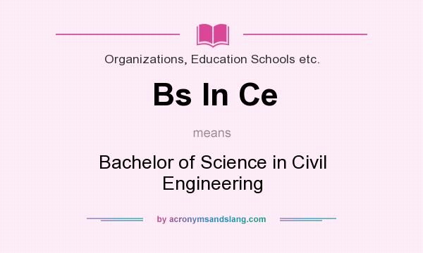 What does Bs In Ce mean? It stands for Bachelor of Science in Civil Engineering