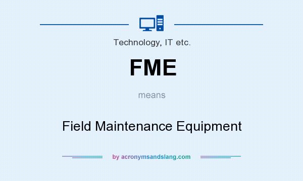 What does FME mean? It stands for Field Maintenance Equipment