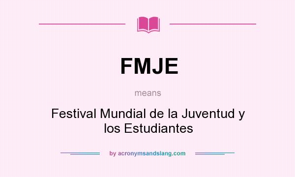 What does FMJE mean? It stands for Festival Mundial de la Juventud y los Estudiantes