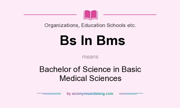 What does Bs In Bms mean? It stands for Bachelor of Science in Basic Medical Sciences