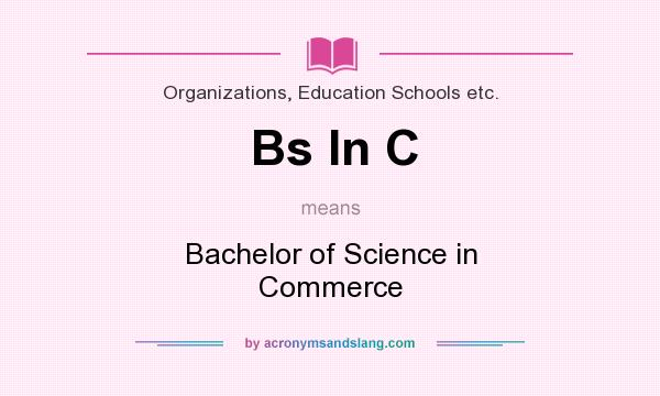 What does Bs In C mean? It stands for Bachelor of Science in Commerce