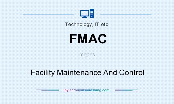 What does FMAC mean? It stands for Facility Maintenance And Control