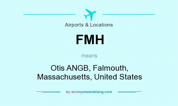 What does FMH mean? It stands for Otis ANGB, Falmouth, Massachusetts, United States